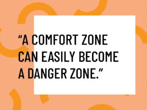 comfort zones can become danger zones