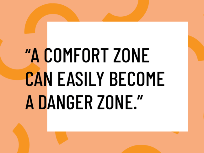 comfort zones can become danger zones
