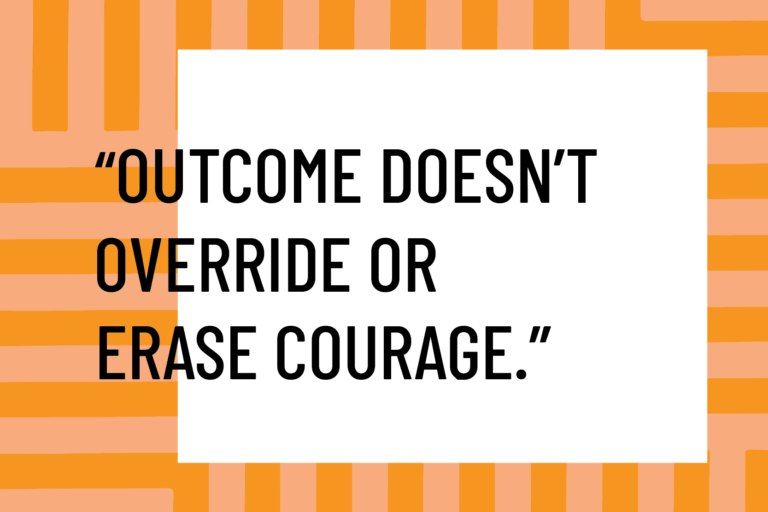 Outcome doesn't override or erase courage