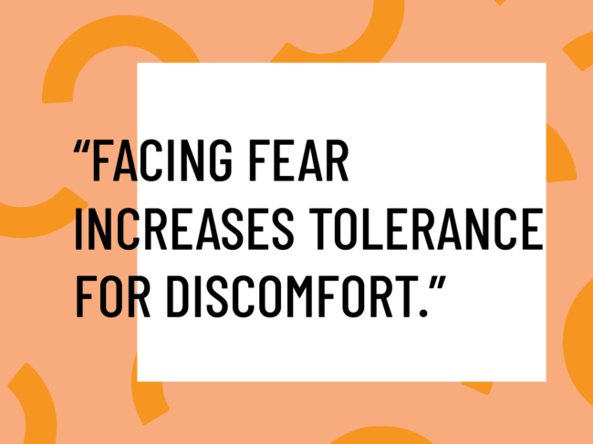 facing fear increases tolerance for discomfort