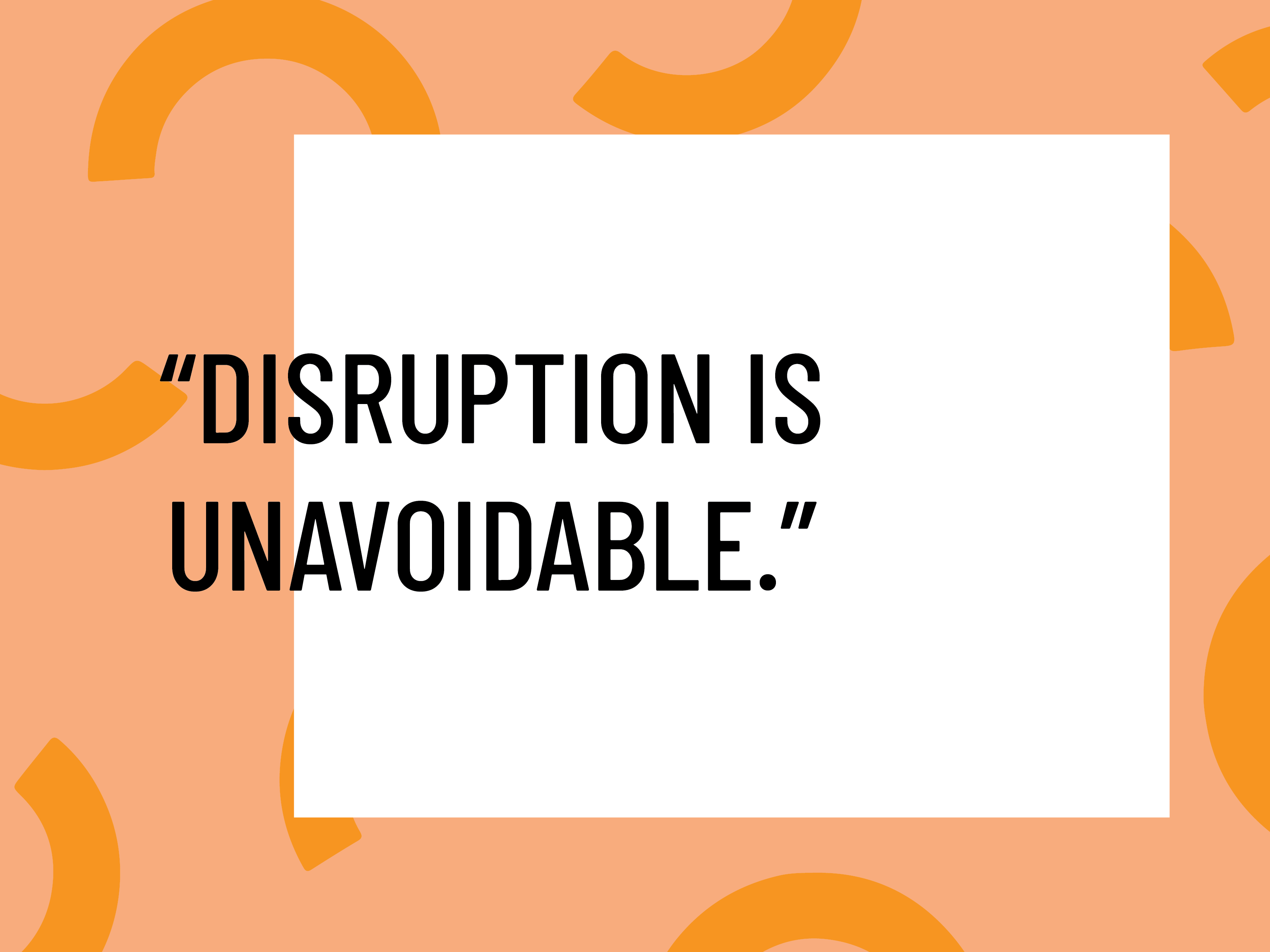 disruption is unavoidable
